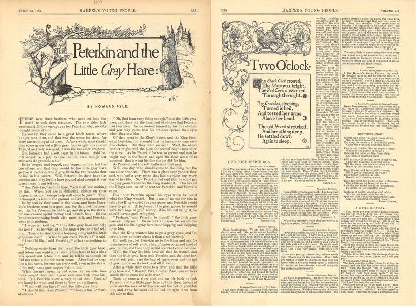 Two pages from the March 23, 1886, issue of <em>Harper’s Young People</em>, showing an installment of <em>The Wonder Clock</em>, the opening page with Howard Pyle’s story and illustration, and the closing page with Katharine Pyle’s accompanying poem and decoration. From the Paul Preston Davis Collection. Two pages from the March 23, 1886, issue of Harper’s Young People, showing an installment of The Wonder Clock, the opening page with Howard Pyle’s story and illustration, and the closing page with Katharine Pyle’s accompanying poem and decoration. From the Paul Preston Davis Collection.